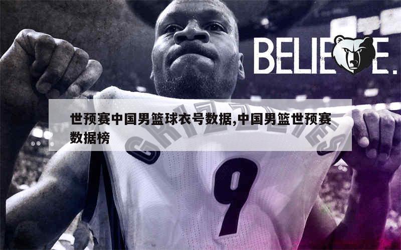 世预赛中国男篮球衣号数据,中国男篮世预赛数据榜